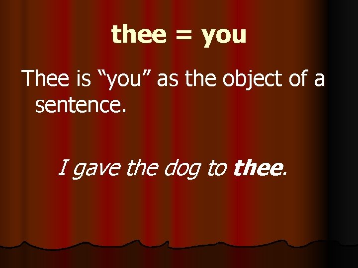 thee = you Thee is “you” as the object of a sentence. I gave