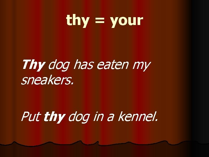 thy = your Thy dog has eaten my sneakers. Put thy dog in a