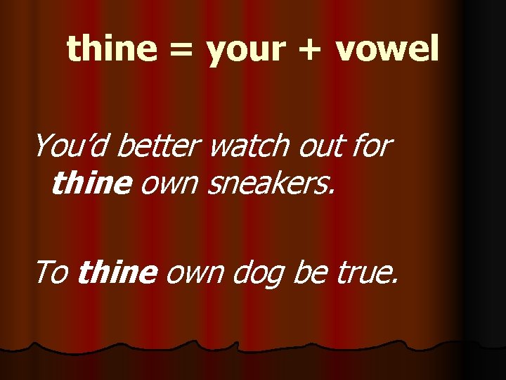 thine = your + vowel You’d better watch out for thine own sneakers. To