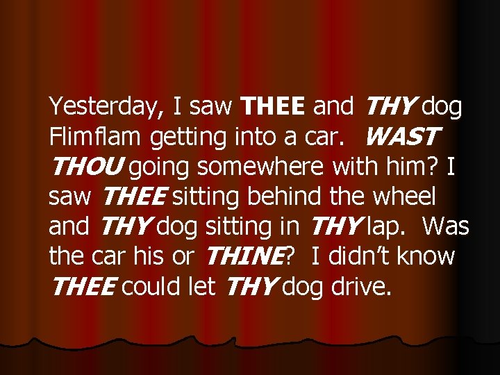 Yesterday, I saw THEE and THY dog Flimflam getting into a car. WAST THOU