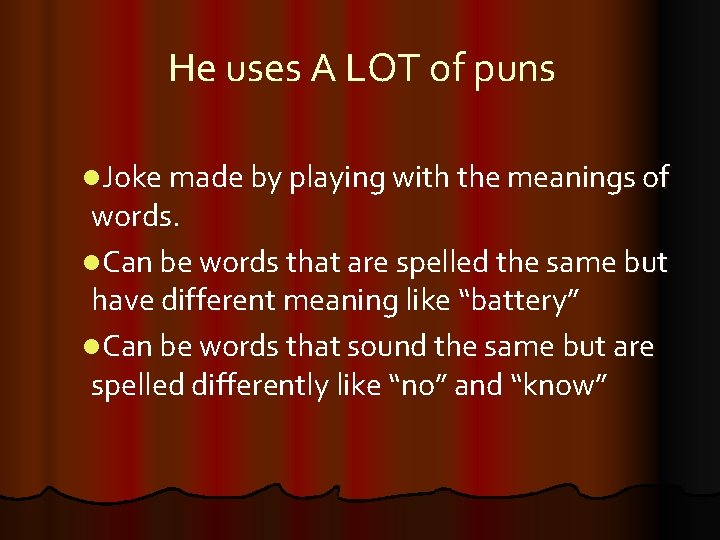 He uses A LOT of puns l. Joke made by playing with the meanings