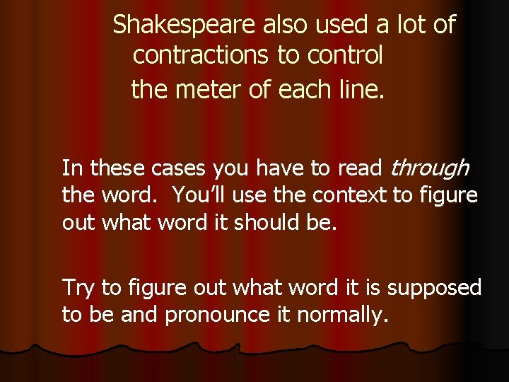 Shakespeare also used a lot of contractions to control the meter of each line.
