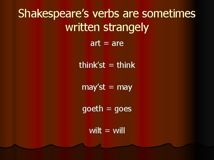 Shakespeare’s verbs are sometimes written strangely art = are think’st = think may’st =