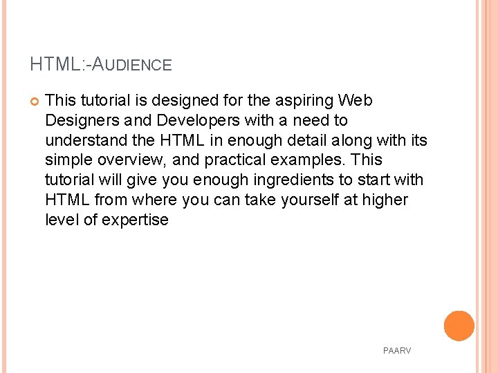 HTML: -AUDIENCE This tutorial is designed for the aspiring Web Designers and Developers with