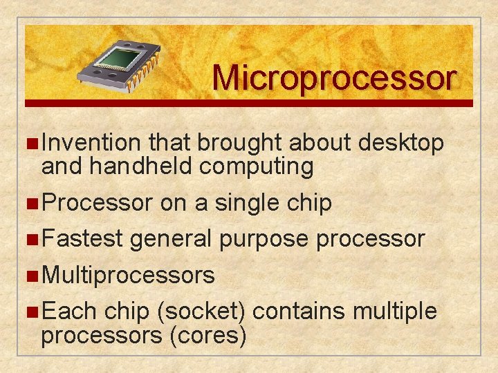 Microprocessor n Invention that brought about desktop and handheld computing n Processor on a