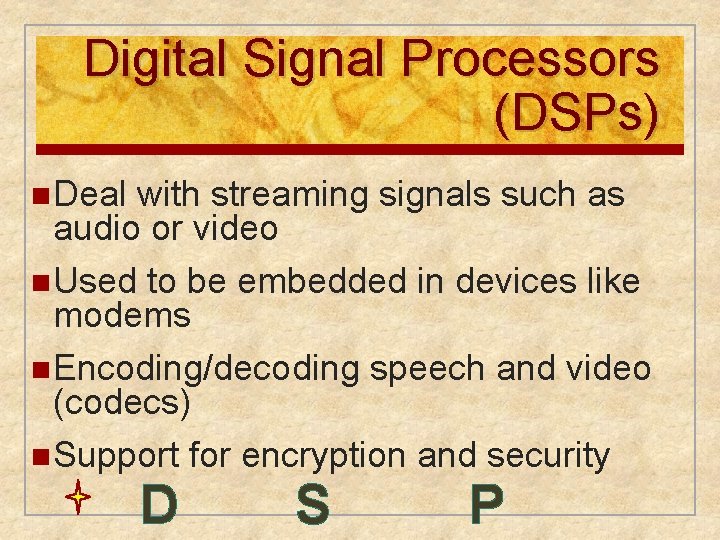 Digital Signal Processors (DSPs) n Deal with streaming signals such as audio or video