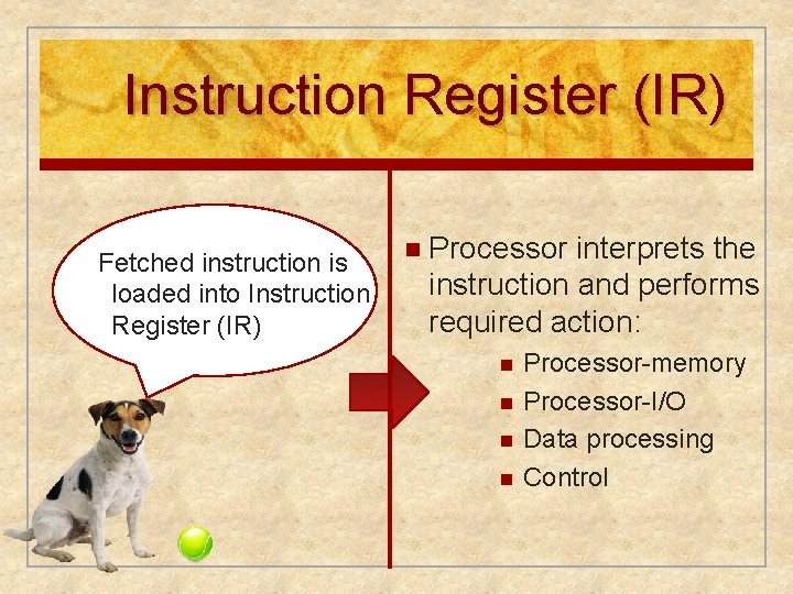Instruction Register (IR) Fetched instruction is loaded into Instruction Register (IR) n Processor interprets