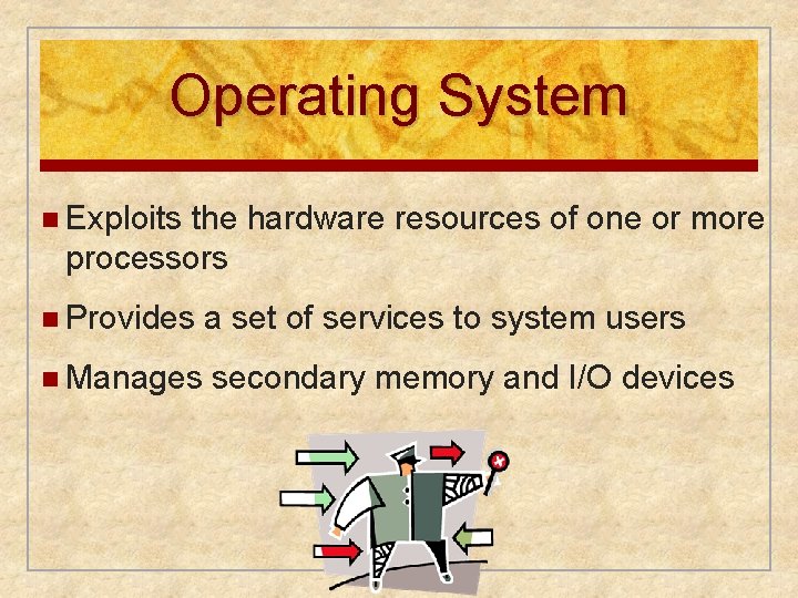 Operating System n Exploits the hardware resources of one or more processors n Provides