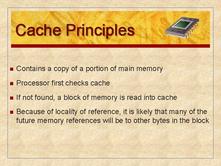 Cache Principles n Contains a copy of a portion of main memory n Processor