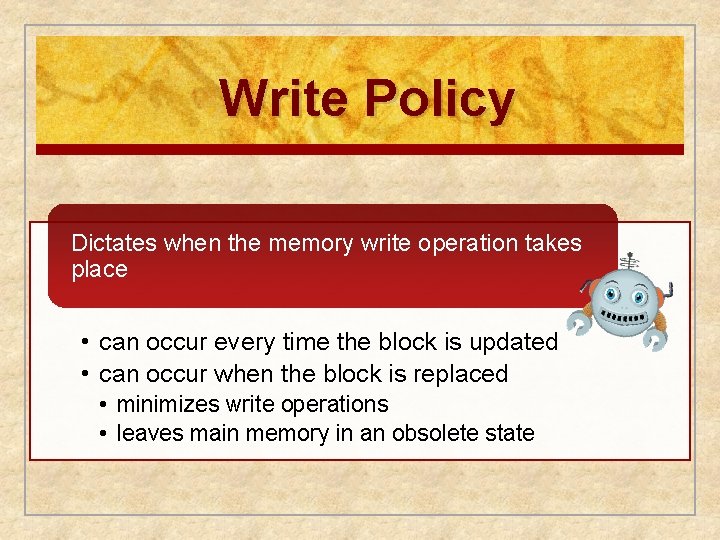 Write Policy Dictates when the memory write operation takes place • can occur every