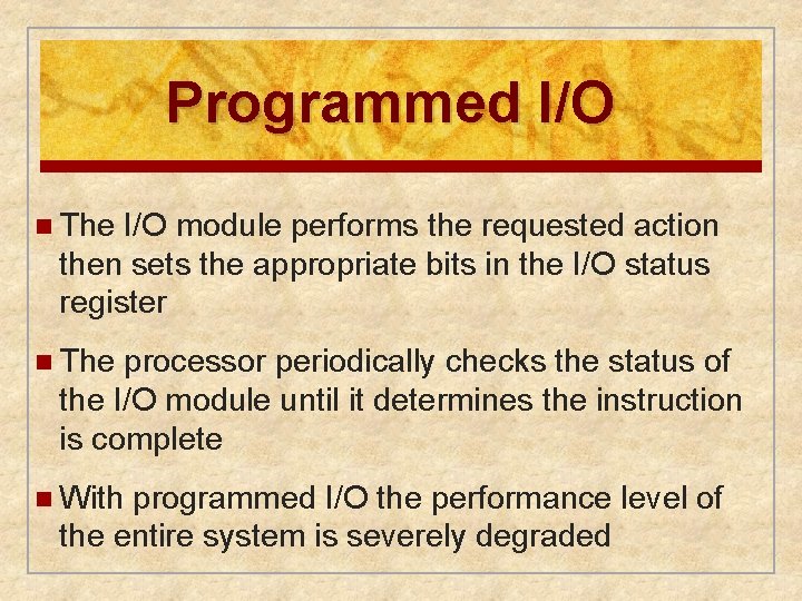 Programmed I/O n The I/O module performs the requested action then sets the appropriate