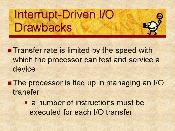 Interrupt-Driven I/O Drawbacks n Transfer rate is limited by the speed with which the