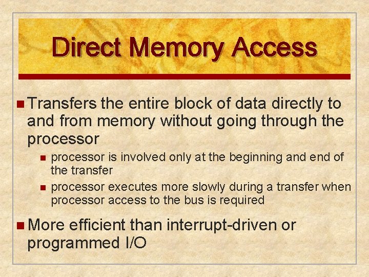 Direct Memory Access n Transfers the entire block of data directly to and from