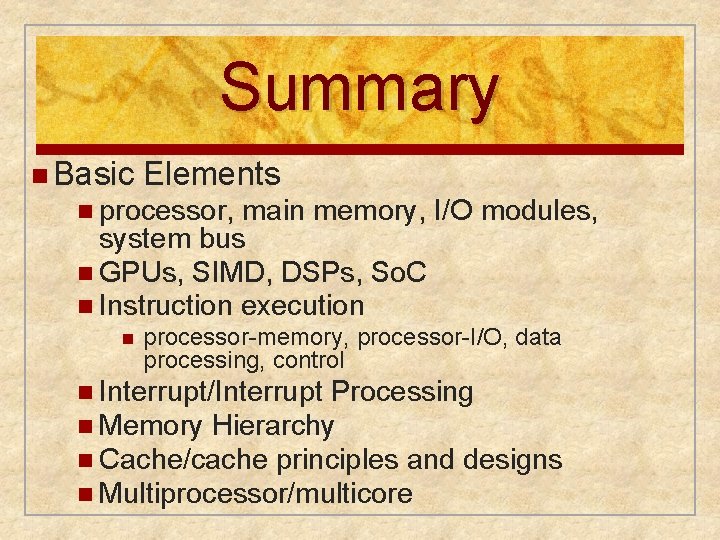 Summary n Basic Elements n processor, main memory, I/O modules, system bus n GPUs,