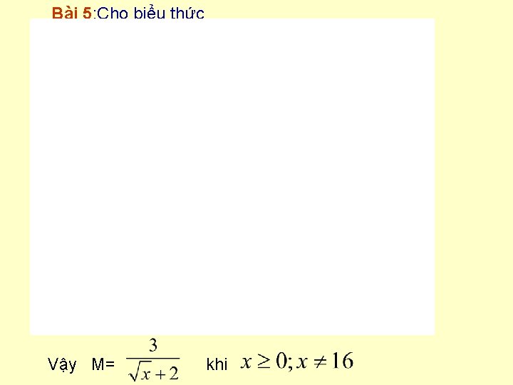 Bài 5: Cho biểu thức Vậy M= khi 