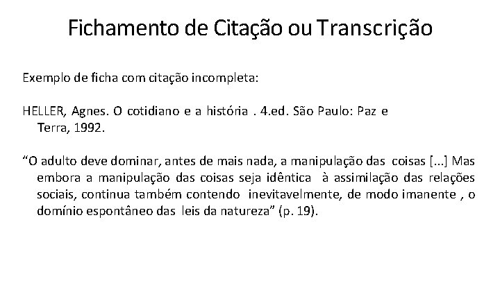 Fichamento de Citação ou Transcrição Exemplo de ficha com citação incompleta: HELLER, Agnes. O