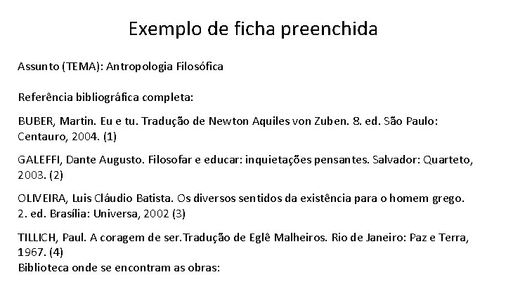 Exemplo de ficha preenchida Assunto (TEMA): Antropologia Filosófica Referência bibliográfica completa: BUBER, Martin. Eu