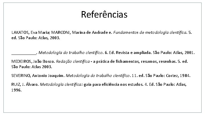 Referências LAKATOS, Eva Maria; MARCONI, Marina de Andrade e. Fundamentos de metodologia científica. 5.