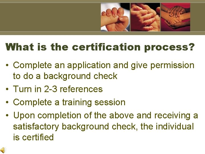 What is the certification process? • Complete an application and give permission to do What is the certification process? • Complete an application and give permission to do