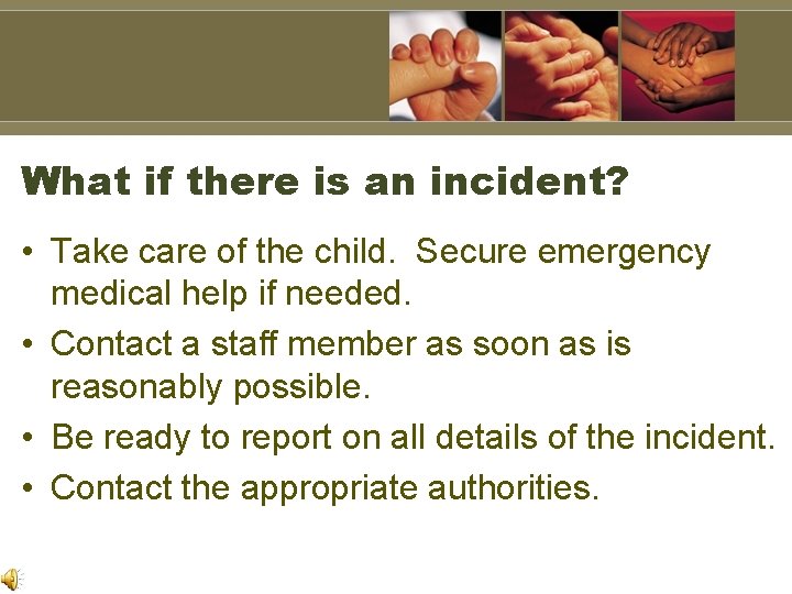 What if there is an incident? • Take care of the child. Secure emergency