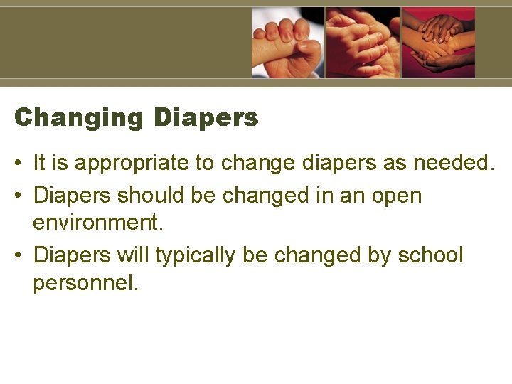 Changing Diapers • It is appropriate to change diapers as needed. • Diapers should