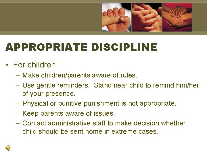 APPROPRIATE DISCIPLINE • For children: – Make children/parents aware of rules. – Use gentle