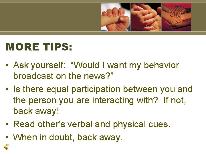 MORE TIPS: • Ask yourself: “Would I want my behavior broadcast on the news?