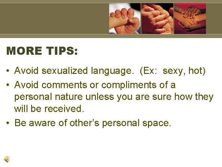 MORE TIPS: • Avoid sexualized language. (Ex: sexy, hot) • Avoid comments or compliments