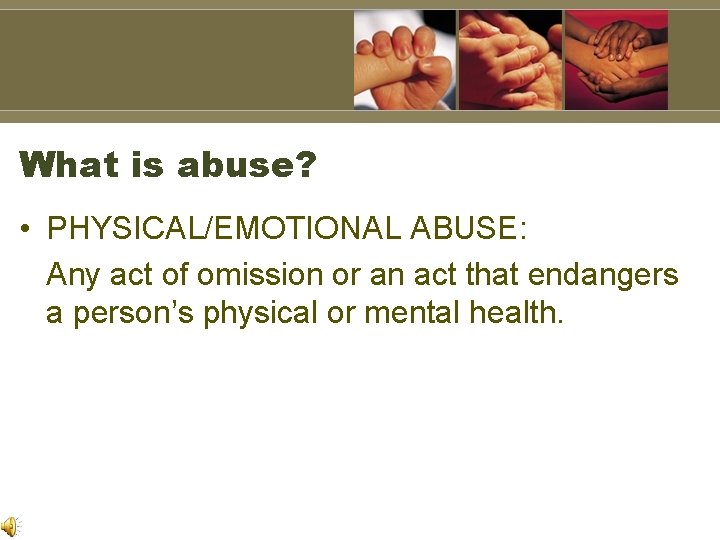 What is abuse? • PHYSICAL/EMOTIONAL ABUSE: Any act of omission or an act that