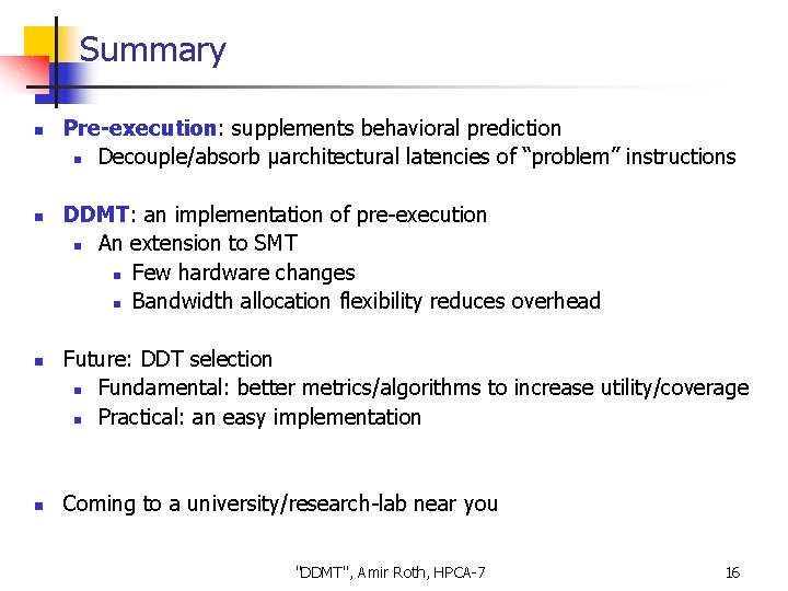 Summary n n Pre-execution: supplements behavioral prediction n Decouple/absorb μarchitectural latencies of “problem” instructions