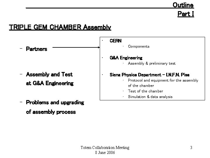 Outline Part I TRIPLE GEM CHAMBER Assembly • CERN • – Partners • G&A