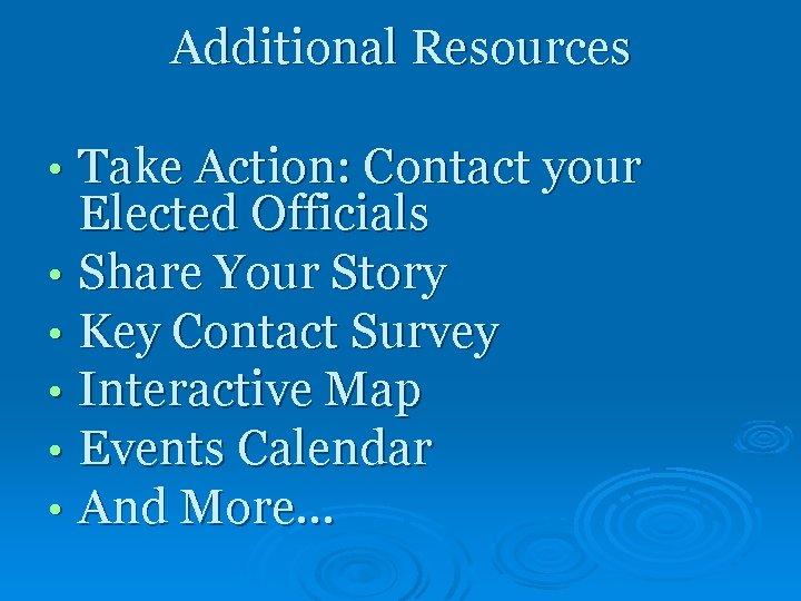 Additional Resources Take Action: Contact your Elected Officials • Share Your Story • Key