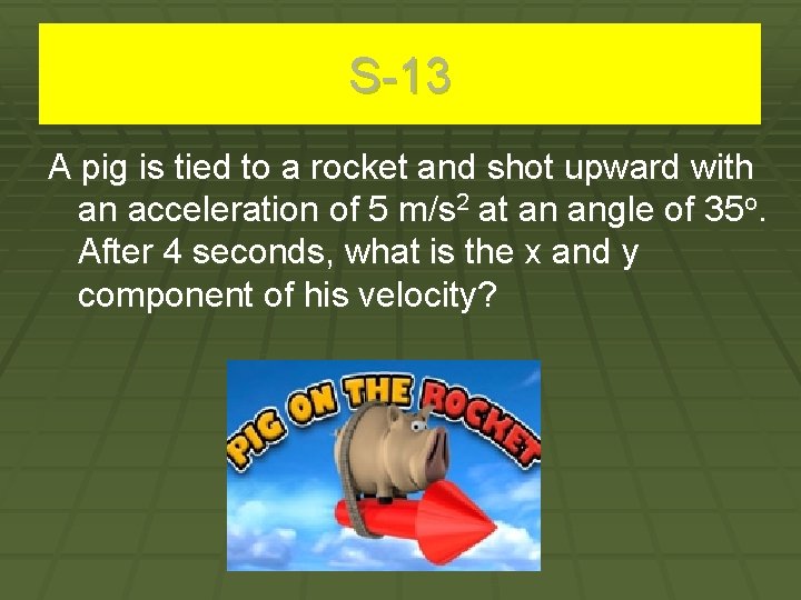S-13 A pig is tied to a rocket and shot upward with an acceleration