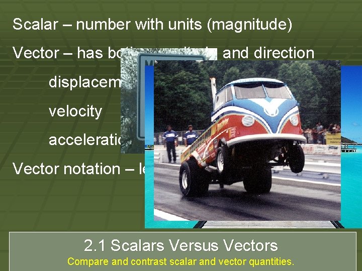 Scalar – number with units (magnitude) Vector – has both magnitude and direction displacement