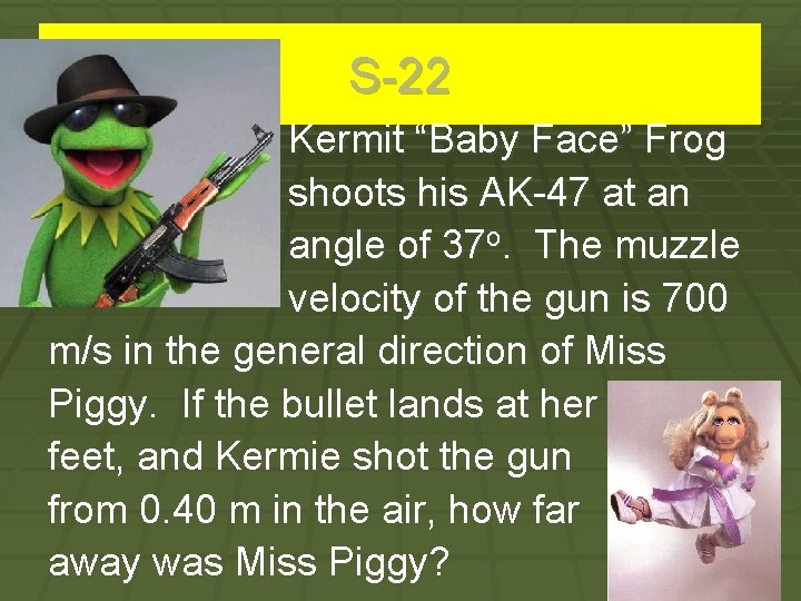 S-22 Kermit “Baby Face” Frog shoots his AK-47 at an angle of 37 o.