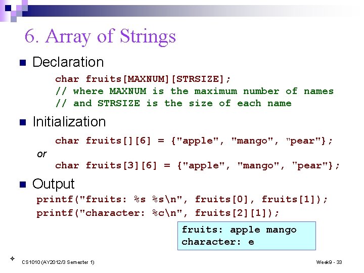 6. Array of Strings n Declaration char fruits[MAXNUM][STRSIZE]; // where MAXNUM is the maximum