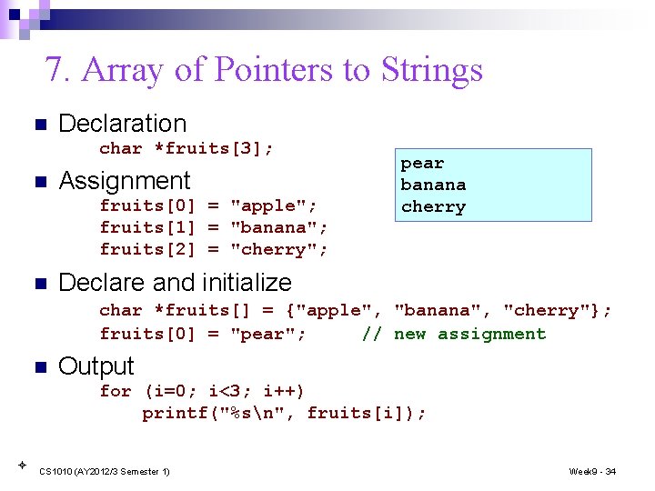 7. Array of Pointers to Strings n Declaration char *fruits[3]; n Assignment fruits[0] =
