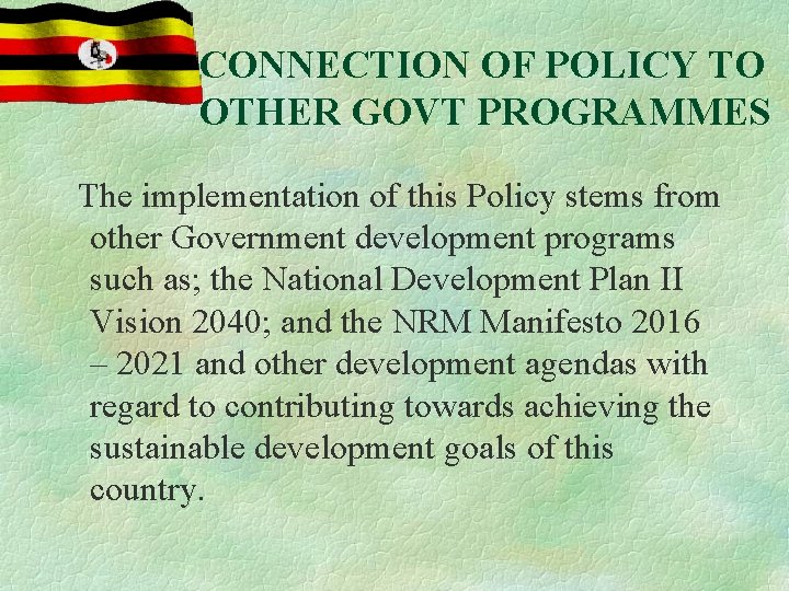 CONNECTION OF POLICY TO OTHER GOVT PROGRAMMES The implementation of this Policy stems from