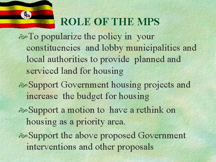 ROLE OF THE MPS To popularize the policy in your constituencies and lobby municipalities