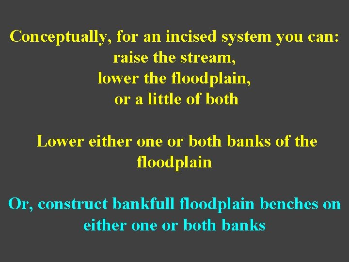 Conceptually, for an incised system you can: raise the stream, lower the floodplain, or