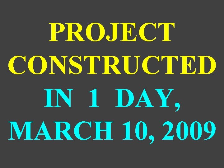 PROJECT CONSTRUCTED IN 1 DAY, MARCH 10, 2009 