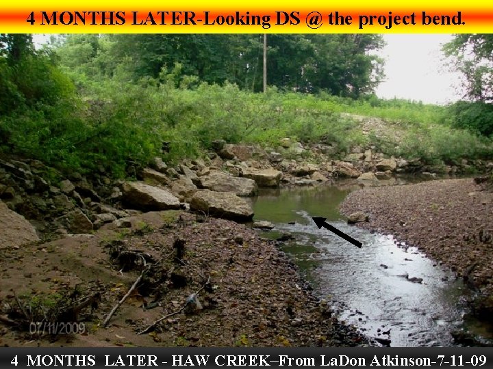 4 MONTHS LATER-Looking DS @ the project bend. 4 MONTHS LATER - HAW CREEK–From
