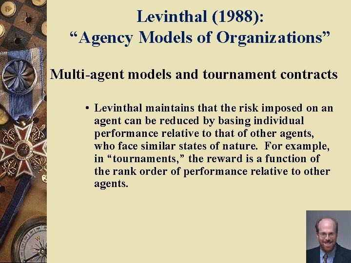 Levinthal (1988): “Agency Models of Organizations” Multi-agent models and tournament contracts • Levinthal maintains