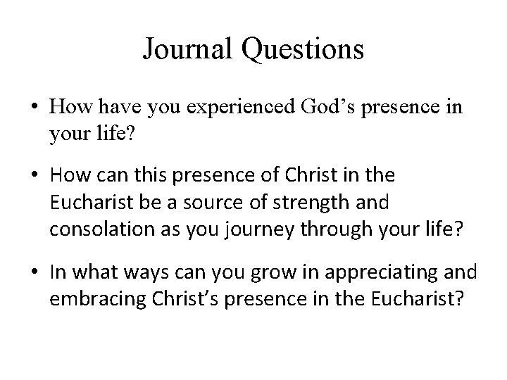 Journal Questions • How have you experienced God’s presence in your life? • How