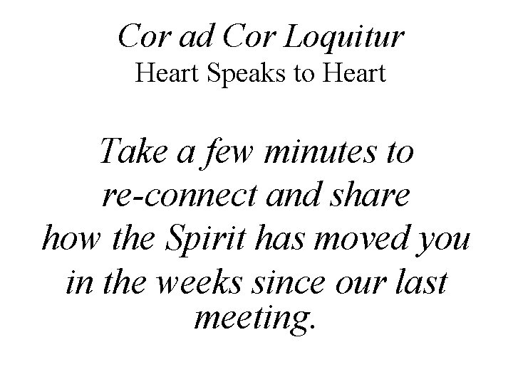 Cor ad Cor Loquitur Heart Speaks to Heart Take a few minutes to re-connect