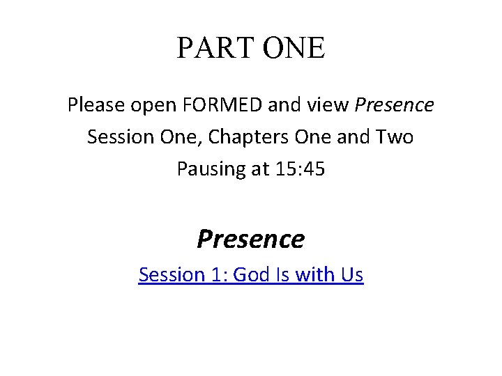 PART ONE Please open FORMED and view Presence Session One, Chapters One and Two