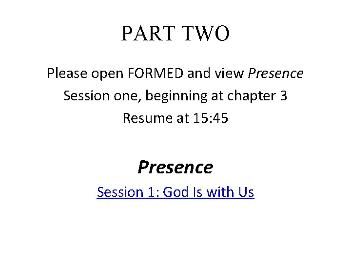PART TWO Please open FORMED and view Presence Session one, beginning at chapter 3