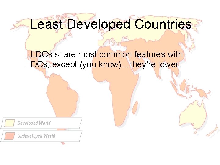 Least Developed Countries LLDCs share most common features with LDCs, except (you know)…they’re lower.