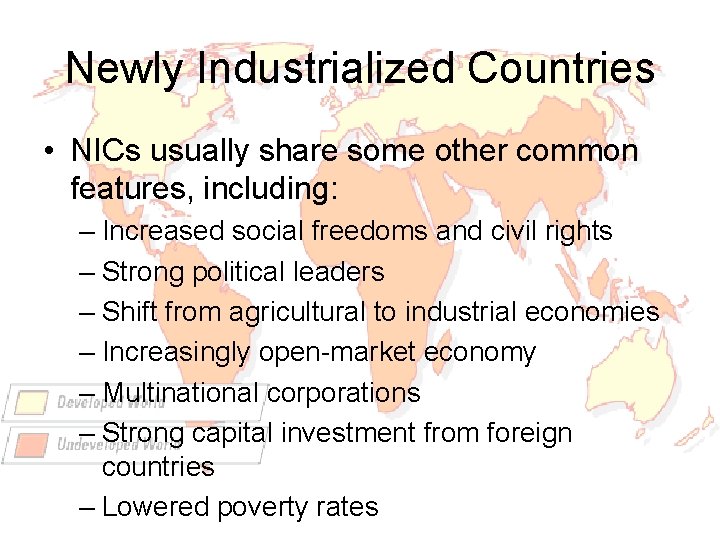 Newly Industrialized Countries • NICs usually share some other common features, including: – Increased