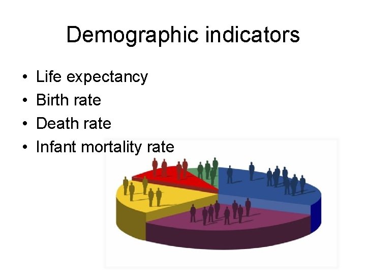 Demographic indicators • • Life expectancy Birth rate Death rate Infant mortality rate 